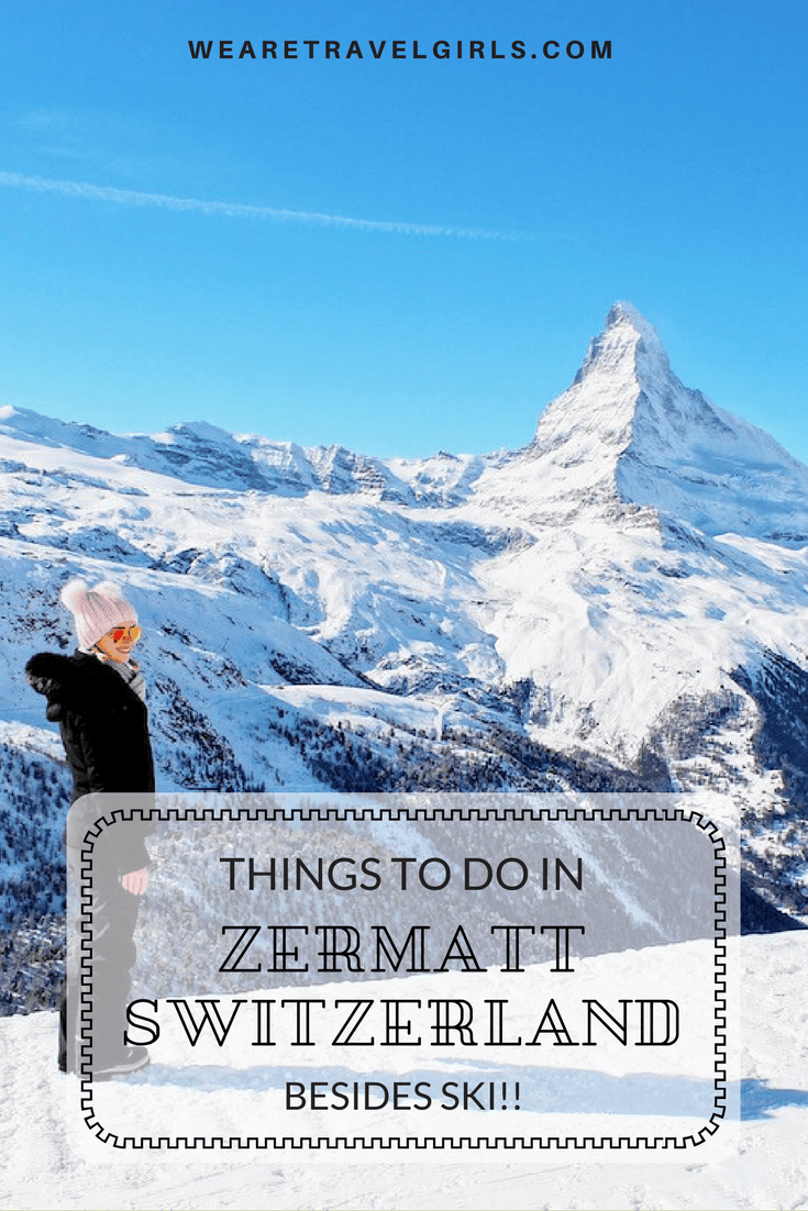 THINGS TO DO IN ZERMATT, SWITZERLAND, BESIDES SKI | We Are Travel Girls