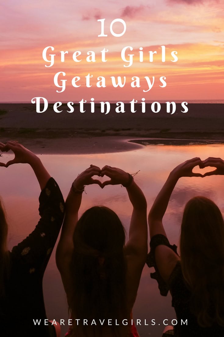10 Great Girls Getaway Destinations For 2020 We Are Travel Girls 5746