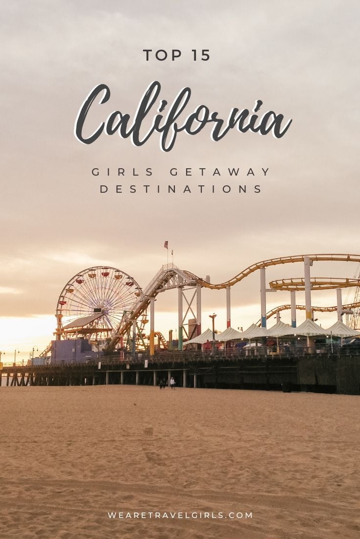 17 Best California Girls Getaways Destinations We Are Travel Girls